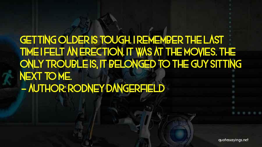 Getting Older Quotes By Rodney Dangerfield