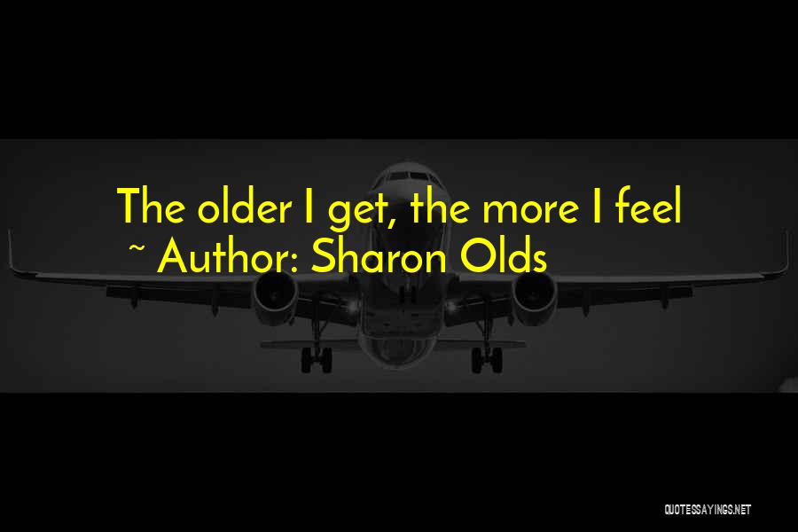 Getting Older Quotes By Sharon Olds