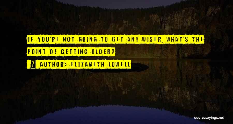 Getting Older Wiser Quotes By Elizabeth Lowell