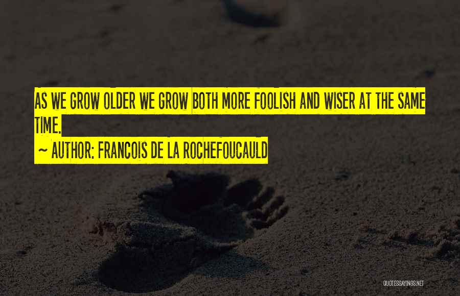 Getting Older Wiser Quotes By Francois De La Rochefoucauld