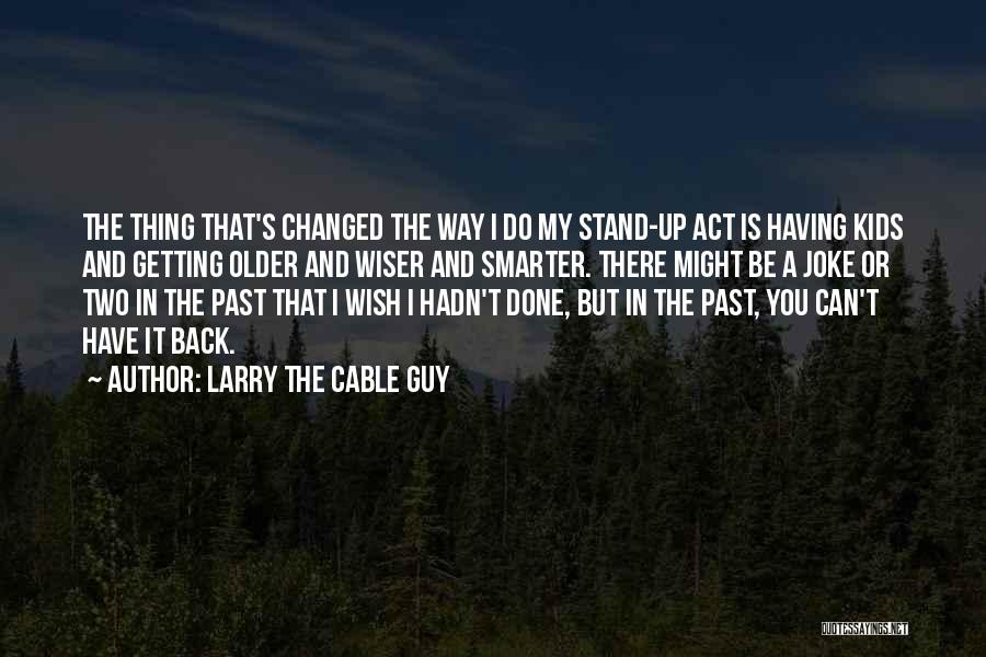 Getting Older Wiser Quotes By Larry The Cable Guy