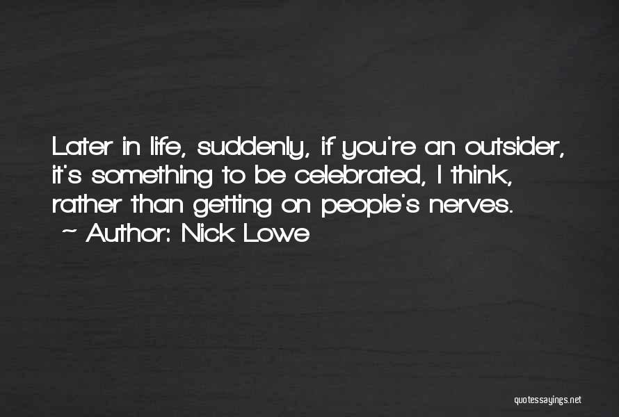 Getting On My Nerves Quotes By Nick Lowe