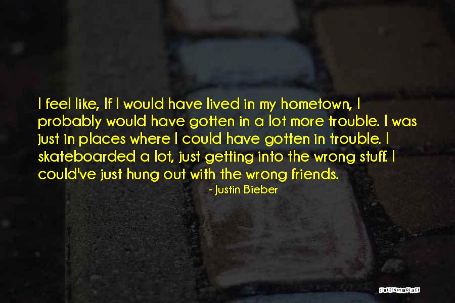 Getting Out Of Hometown Quotes By Justin Bieber