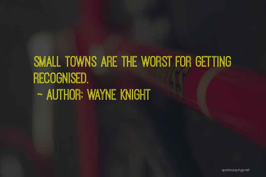 Getting Out Of Small Towns Quotes By Wayne Knight