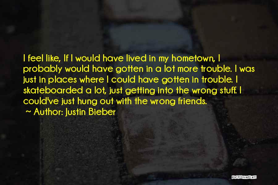 Getting Out Of Your Hometown Quotes By Justin Bieber