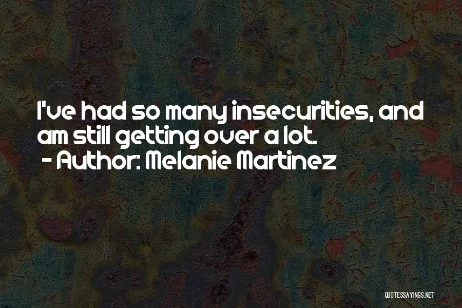 Getting Over Insecurities Quotes By Melanie Martinez