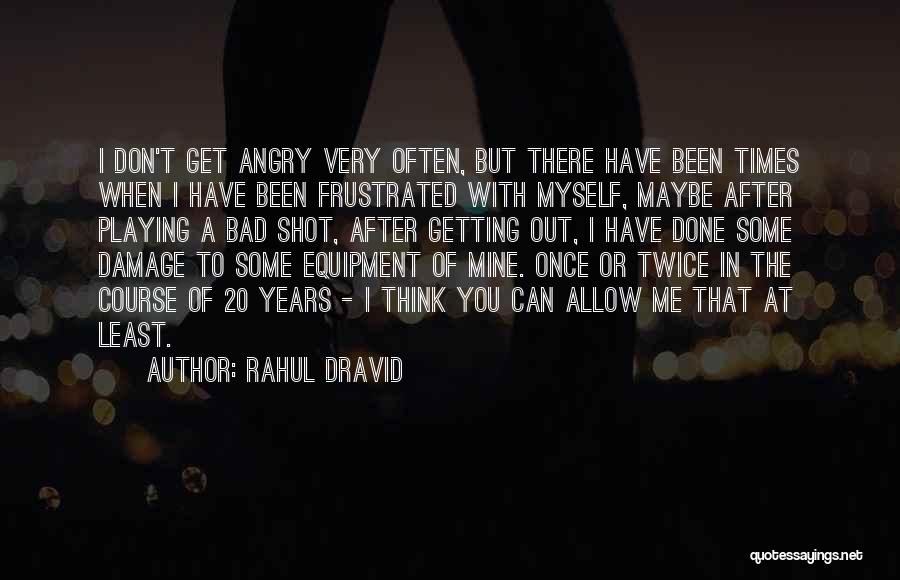 Getting Past Bad Times Quotes By Rahul Dravid