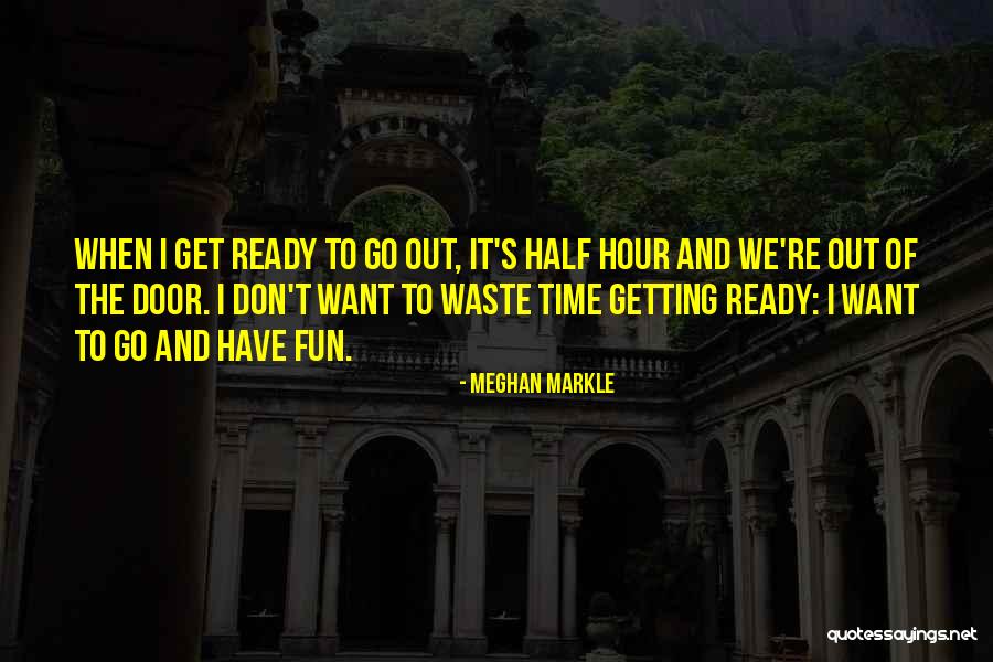 Getting Ready To Go Out Quotes By Meghan Markle Getting Ready To Go Out Quotes By Meghan Markle