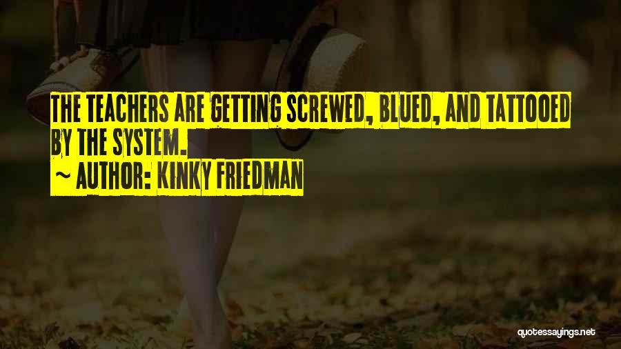 Getting Screwed Over Quotes By Kinky Friedman