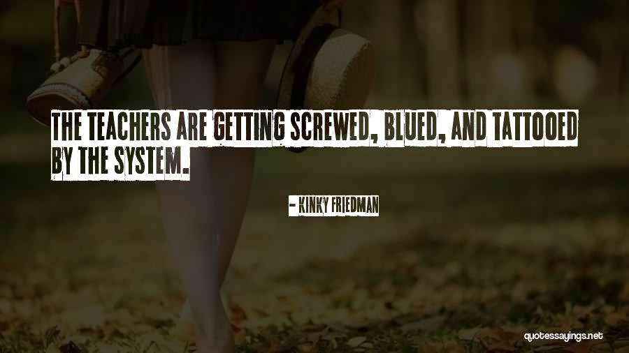 Getting Screwed Quotes By Kinky Friedman Getting Screwed Quotes By Kinky Friedman
