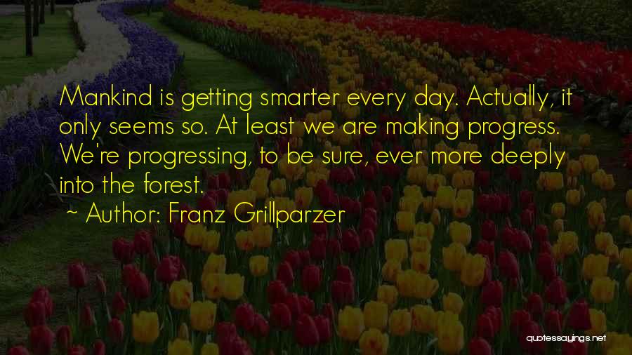 Getting Smarter Quotes By Franz Grillparzer