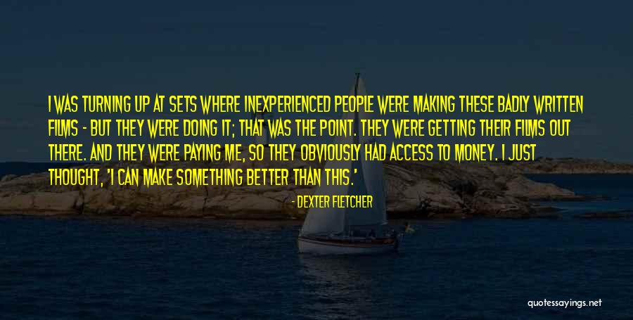 Getting Something Better Quotes By Dexter Fletcher Getting Something Better Quotes By Dexter Fletcher