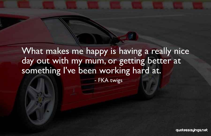 Getting Something Better Quotes By FKA Twigs Getting Something Better Quotes By FKA Twigs