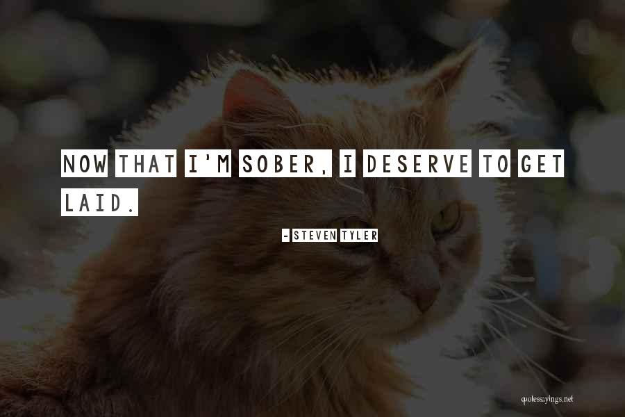 Getting Something You Deserve Quotes By Steven Tyler Getting Something You Deserve Quotes By Steven Tyler