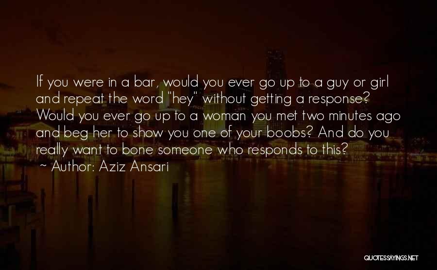 Getting The Girl You Want Quotes By Aziz Ansari