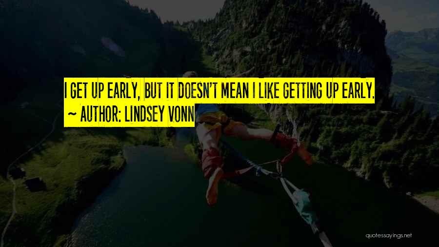 Getting Things Done Early Quotes By Lindsey Vonn