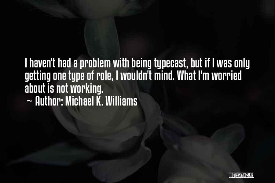 Getting Things Off My Mind Quotes By Michael K. Williams