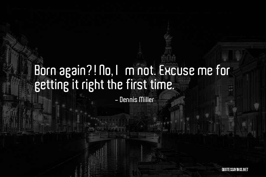 Getting Things Right The First Time Quotes By Dennis Miller Getting Things Right The First Time Quotes By Dennis Miller