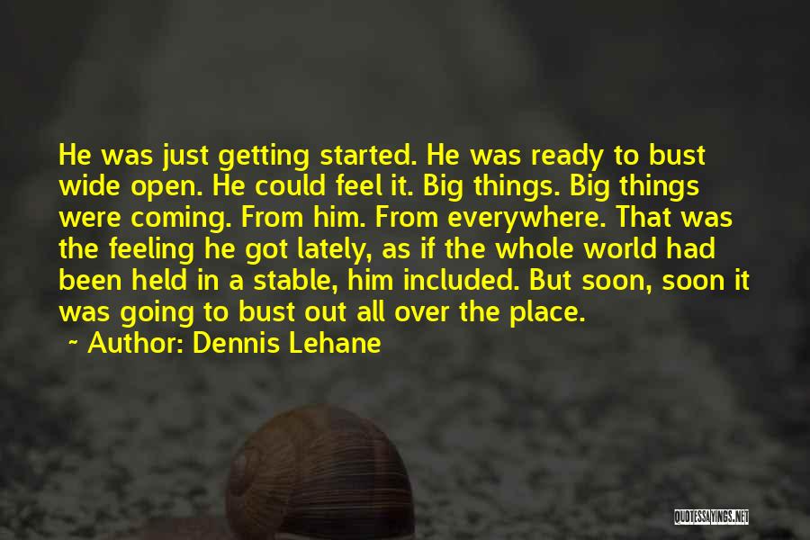 Getting Things Started Quotes By Dennis Lehane