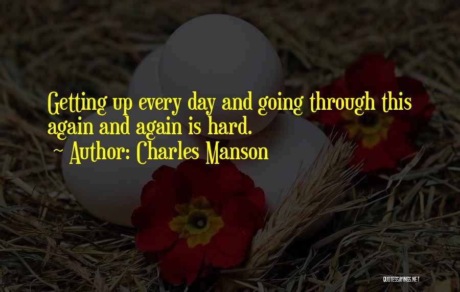 Getting Through A Hard Day Quotes By Charles Manson