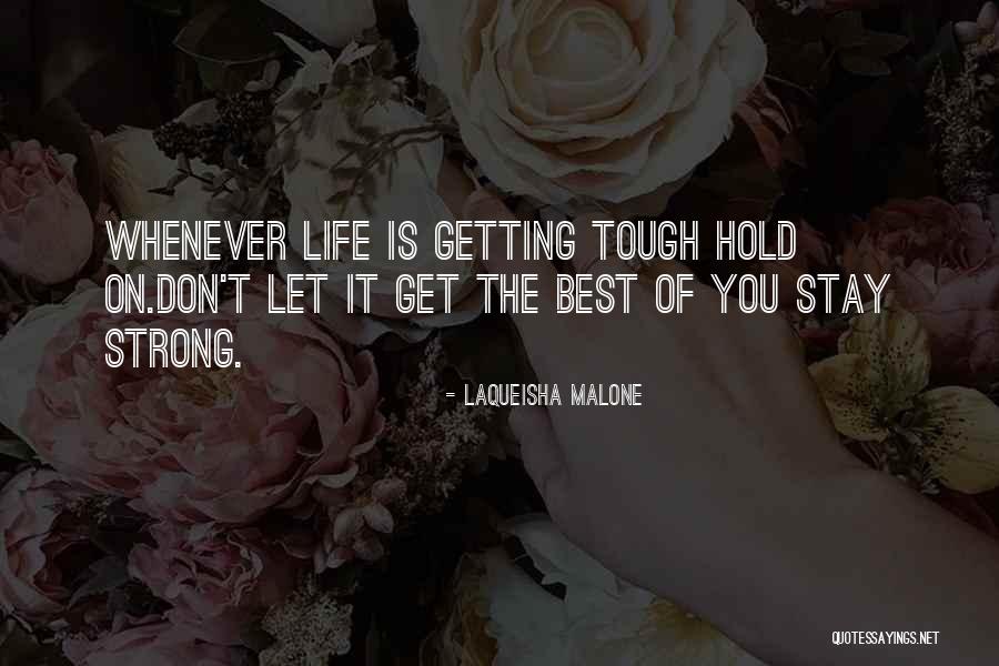 Getting Through Life Quotes By Laqueisha Malone