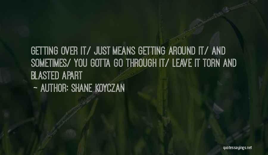 Getting Through Life Quotes By Shane Koyczan