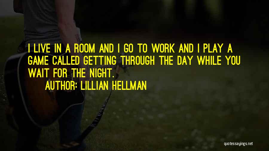 Getting Through The Day Quotes By Lillian Hellman