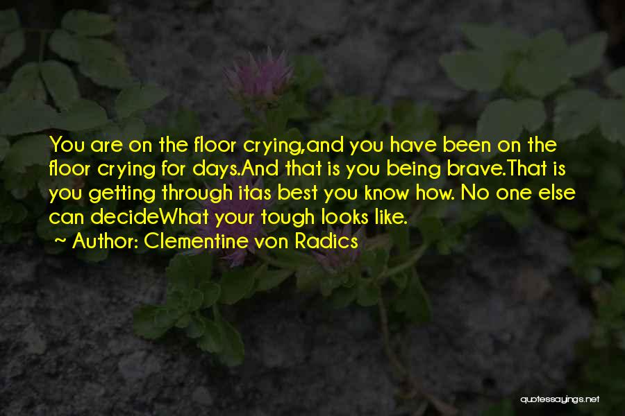 Getting Through Tough Days Quotes By Clementine Von Radics