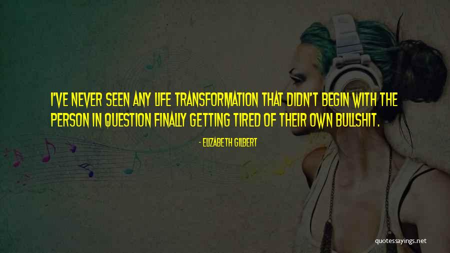 Getting Tired Of Life Quotes By Elizabeth Gilbert Getting Tired Of Life Quotes By Elizabeth Gilbert
