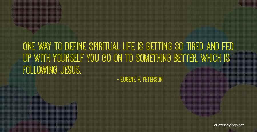 Getting Tired Of Life Quotes By Eugene H. Peterson Getting Tired Of Life Quotes By Eugene H. Peterson