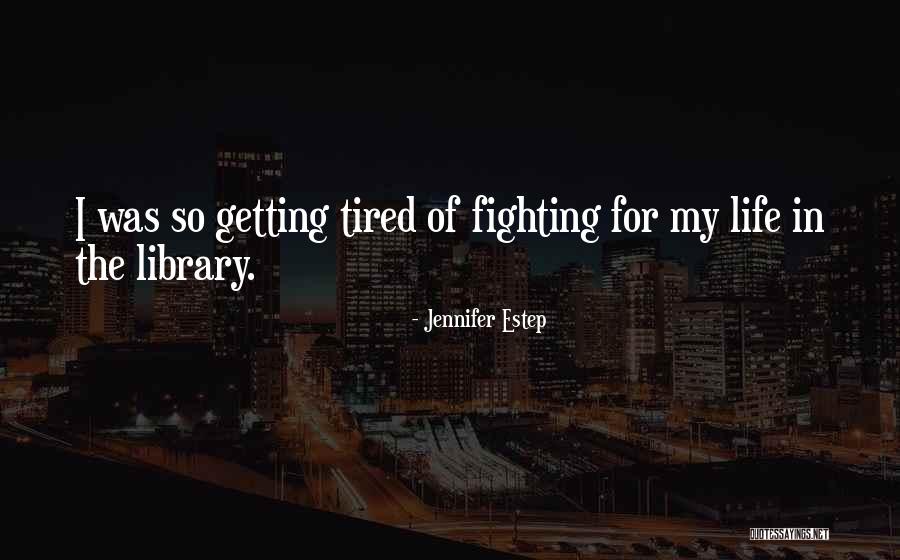 Getting Tired Of Life Quotes By Jennifer Estep Getting Tired Of Life Quotes By Jennifer Estep