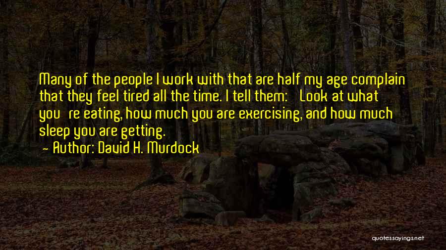 Getting Tired Of Work Quotes By David H. Murdock