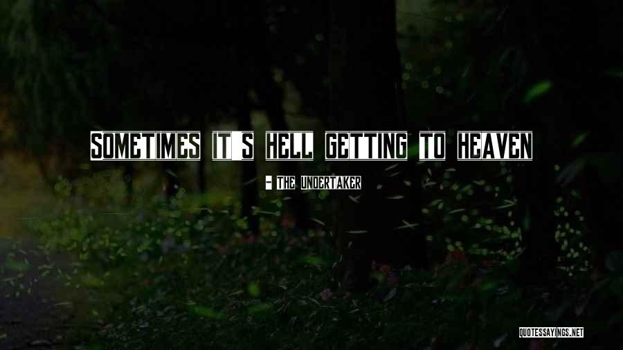 Getting To Heaven Quotes By The Undertaker Getting To Heaven Quotes By The Undertaker