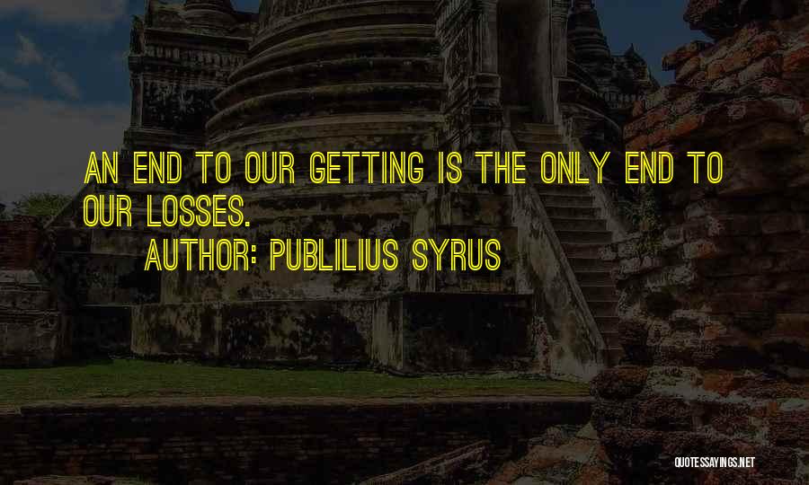 Getting To The End Quotes By Publilius Syrus
