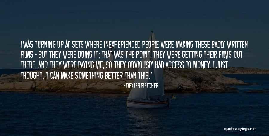 Getting Up And Doing Something Quotes By Dexter Fletcher Getting Up And Doing Something Quotes By Dexter Fletcher