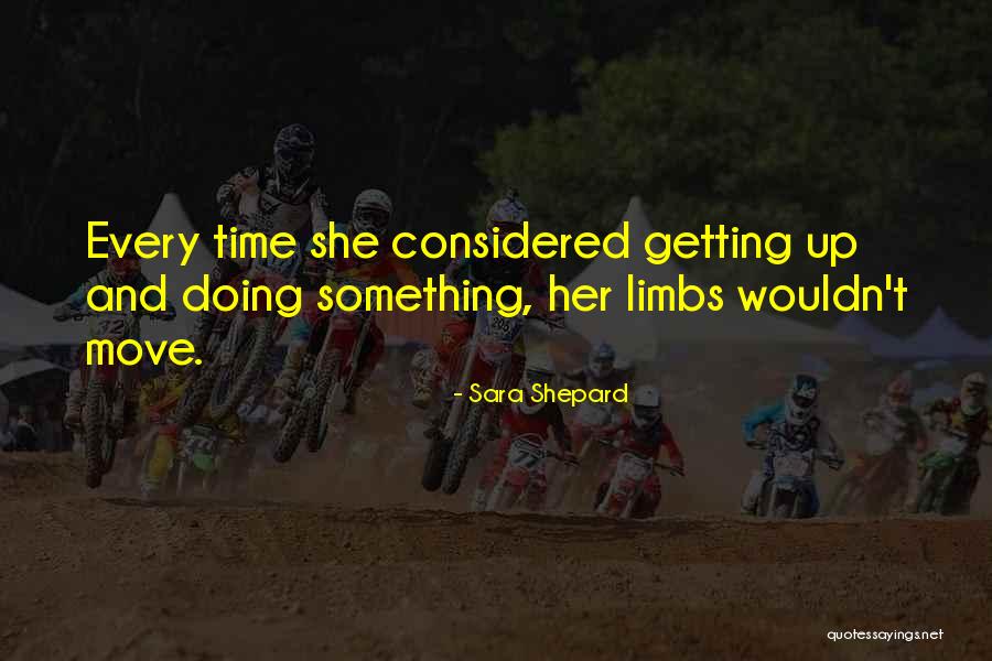 Getting Up And Doing Something Quotes By Sara Shepard Getting Up And Doing Something Quotes By Sara Shepard