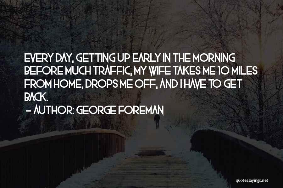 Getting Up Early Quotes By George Foreman