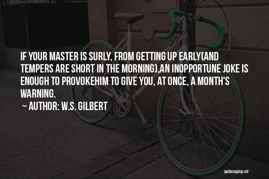 Getting Up Early Quotes By W.S. Gilbert