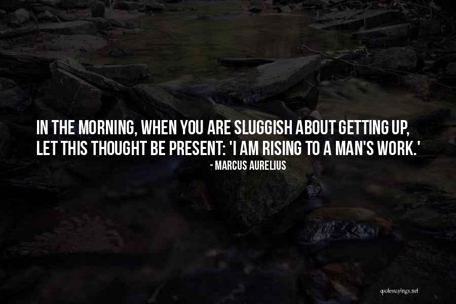 Getting Up In The Morning Quotes By Marcus Aurelius Getting Up In The Morning Quotes By Marcus Aurelius