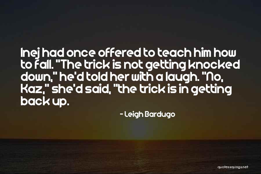 Getting Up When Knocked Down Quotes By Leigh Bardugo Getting Up When Knocked Down Quotes By Leigh Bardugo