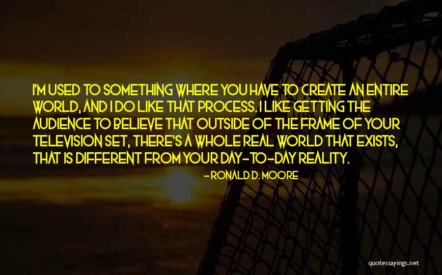 Getting Used To Quotes By Ronald D. Moore Getting Used To Quotes By Ronald D. Moore