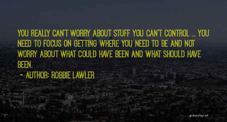 Getting What You Need Quotes By Robbie Lawler