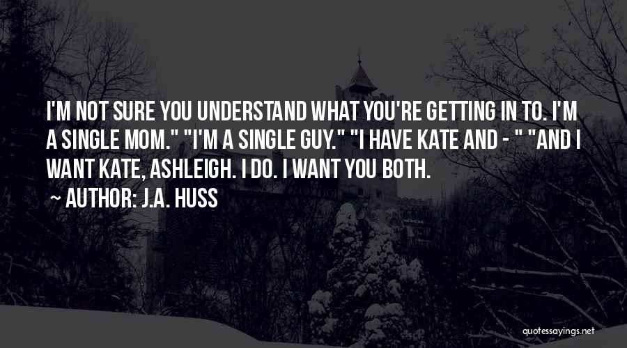 Getting What You Want Quotes By J.A. Huss