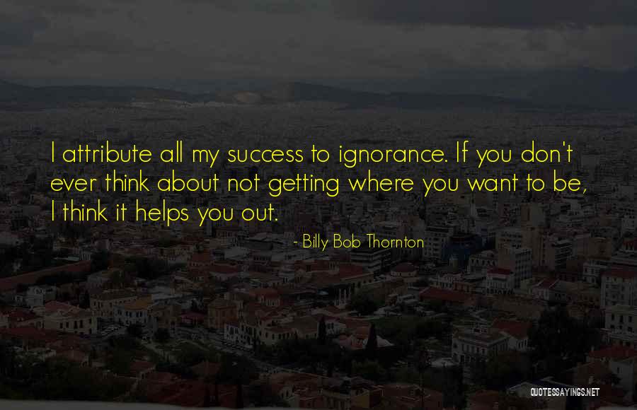 Getting Where You Want To Be Quotes By Billy Bob Thornton