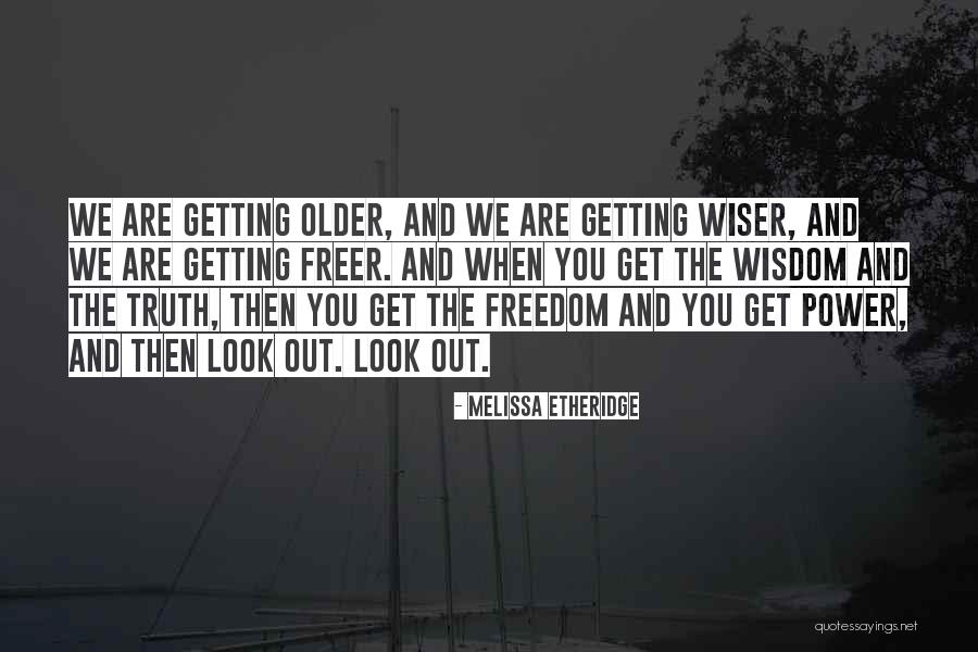 Getting Wiser Quotes By Melissa Etheridge Getting Wiser Quotes By Melissa Etheridge