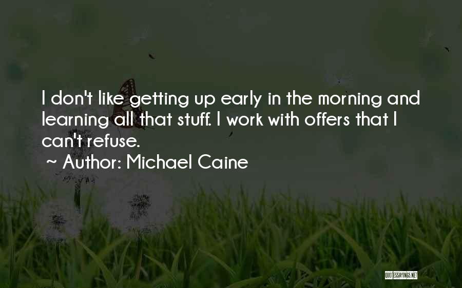 Getting Work Done Early Quotes By Michael Caine