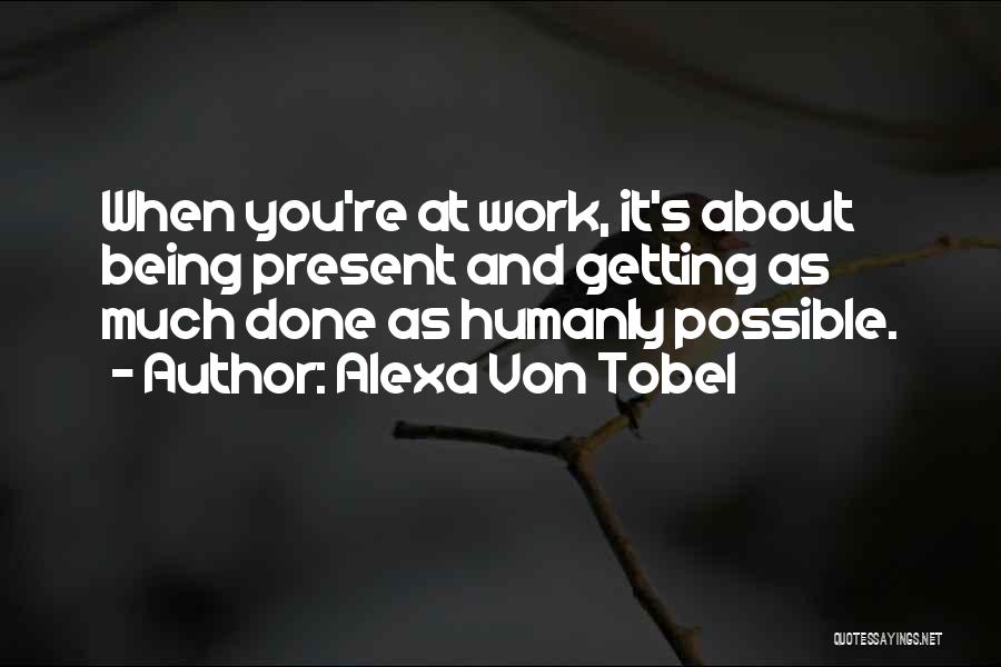 Getting Work Done Quotes By Alexa Von Tobel