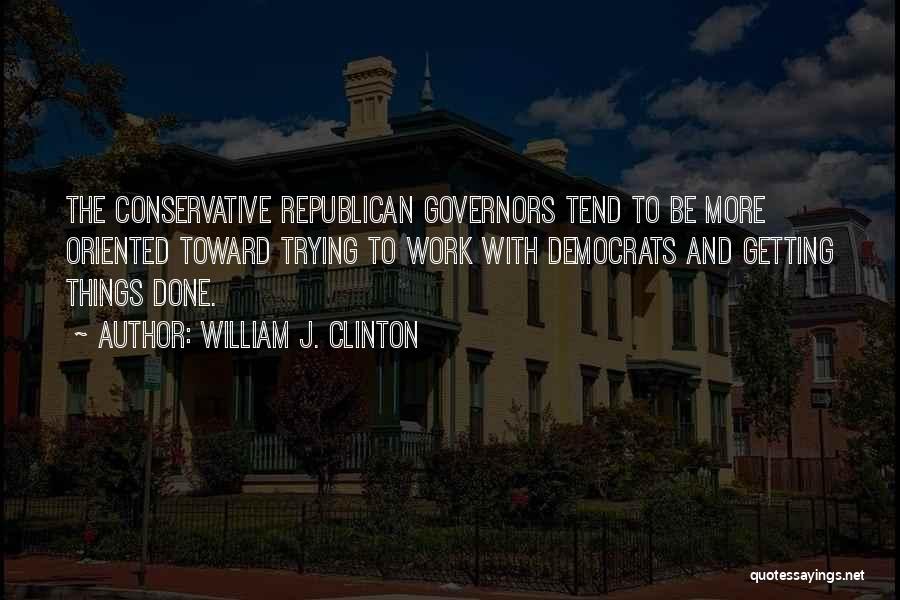 Getting Work Done Quotes By William J. Clinton