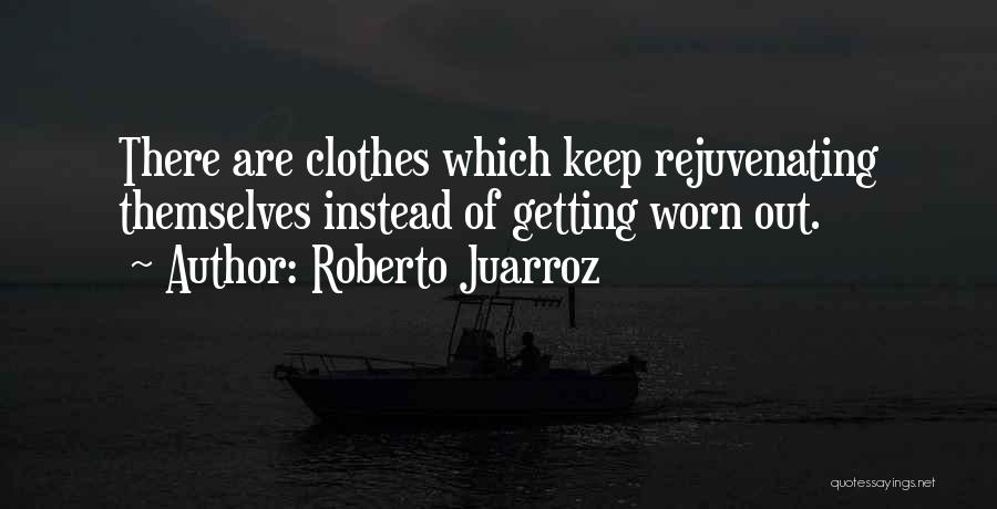 Getting Worn Out Quotes By Roberto Juarroz