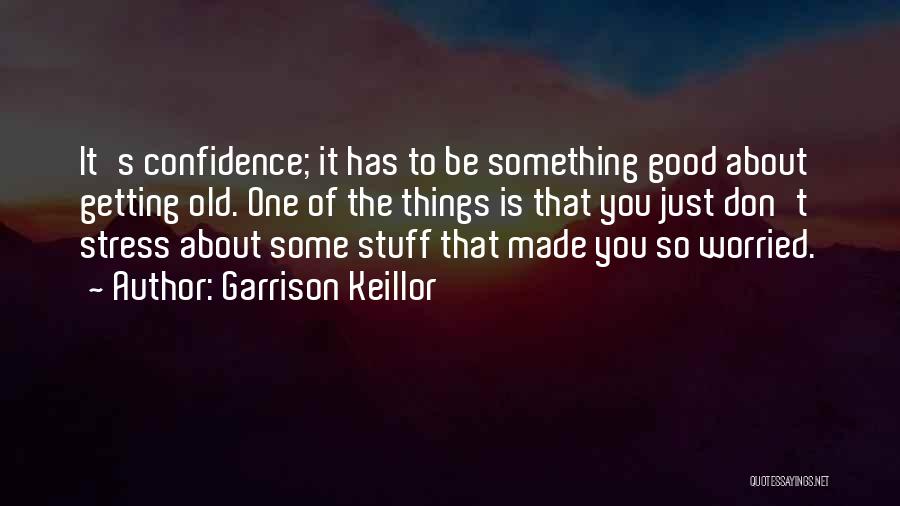 Getting Worried Quotes By Garrison Keillor